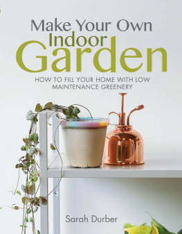Sarah Durber - Make Your Own Indoor Garden: How to Fill Your Home with Low Maintenance Greenery