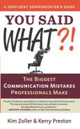 Kim Zoller You Said What?!: The Biggest Communication Mistakes Professionals Make (A Confident Communicator’s Guide)