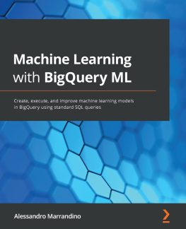 Alessandro Marrandino Machine Learning with BigQuery ML: Create, execute, and improve machine learning models in BigQuery using standard SQL queries