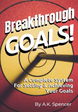 A.K. Spencer - Breakthrough Goals!: A Complete System For Setting And Achieving Your Goals