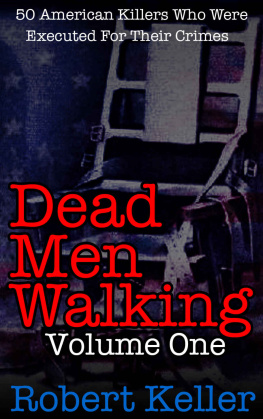 Robert Keller - Dead Men Walking Vol. 1: 50 American Killers Who Were Executed For Their Crimes (Death Row Stories)