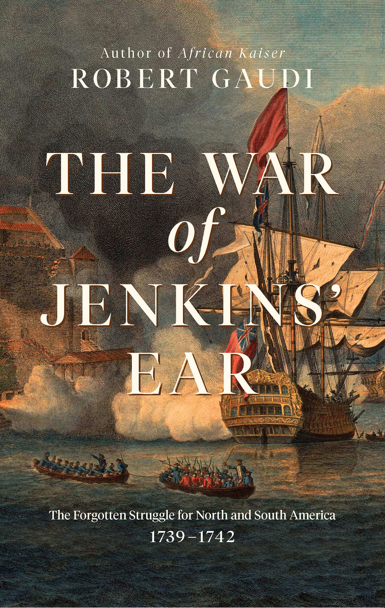 Author of African Kaiser Robert Gaudi The War of Jenkins Ear The Forgotten - photo 1