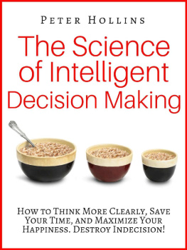 Peter Hollins - The Science of Intelligent Decision Making: How to Think More Clearly, Save Your Time, and Maximize Your Happiness. Destroy Indecision!