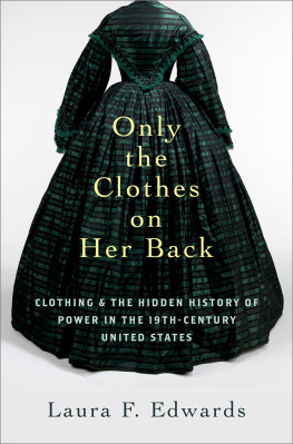 Laura F. Edwards - Only the Clothes on Her Back: Clothing and the Hidden History of Power in the Nineteenth-Century United States