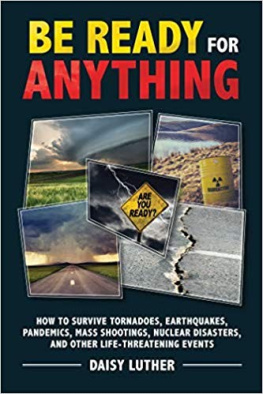 Daisy Luther Be Ready for Anything: How to Survive Tornadoes, Earthquakes, Pandemics, Mass Shootings, Nuclear Disasters, and Other Life-Threatening Events