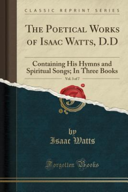 Isaac Watts - The Poetical Works of Isaac Watts, D.D, Vol. 3 of 7: Containing His Hymns and Spiritual Songs; In Three Books