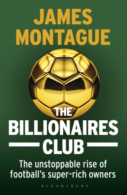 James Montague - The Billionaires Club: The Unstoppable Rise of Footballs Super-Rich Owners