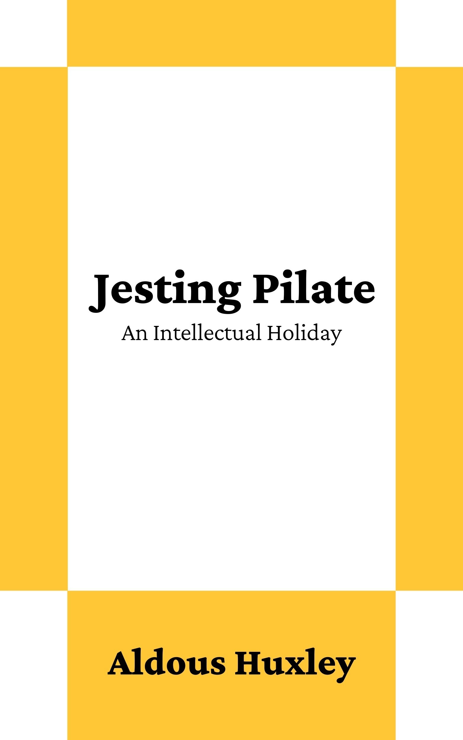 ALDOUS HUXLEY Jesting Pilate An Intellectual Holiday First published by GEORGE - photo 1