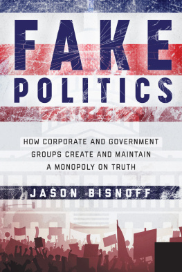 Jason Bisnoff - Fake Politics: How Corporate and Government Groups Create and Maintain a Monopoly on Truth