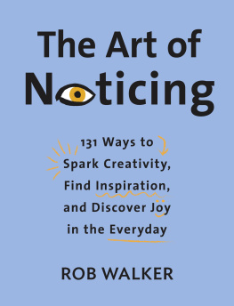 Rob Walker The Art of Noticing: 131 Ways to Spark Creativity, Find Inspiration, and Discover Joy in the Everyday