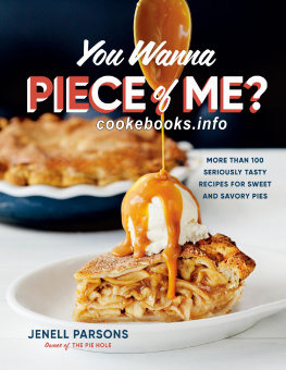 Jenell Parsons - You Wanna Piece of Me?: More Than 100 Seriously Tasty Recipes for Sweet and Savory Pies