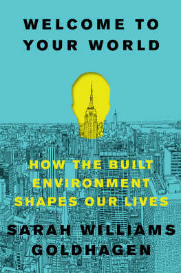 Sarah Williams Goldhagen - Welcome to Your World: How the Built Environment Shapes Our Lives