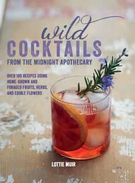 Lottie Muir Wild Cocktails from the Midnight Apothecary : Over 100 recipes using home-grown and foraged fruits, herbs, and edible flowers