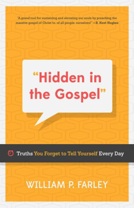 William P. Farley Hidden in the Gospel : truths you forget to tell yourself every day