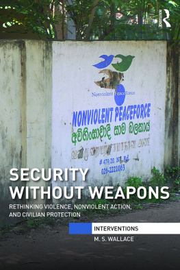 M. S. Wallace Security Without Weapons: Rethinking violence, nonviolent action, and civilian protection