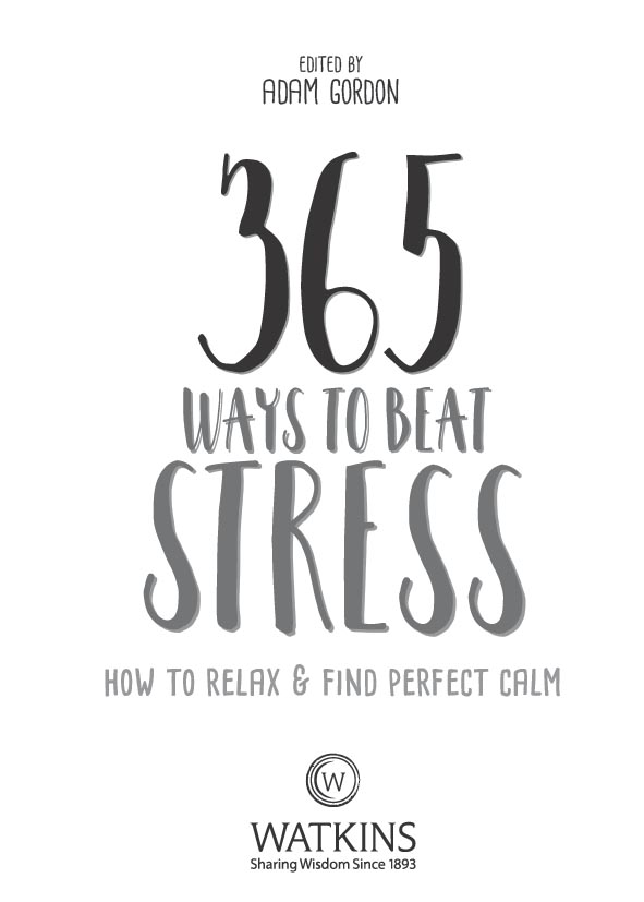 365 Ways to Beat Stress General Editor Watkins Media Ltd First published as - photo 2