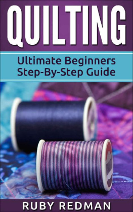 Ruby Redman - Quilting: Ultimate Beginners Step-By-Step Guide (Quilting Patterns, Quilting For Beginners, Sewing, Sewing For Beginners, Knitting, Crochet, Crochet For Beginners)