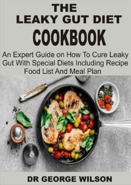 GEORGE WILSON - THE LEAKY GUT DIET COOKBOOK: An Expert Guide on How To Cure Leaky Gut Diet With Special Diets Including Recipes Food List And Meal Plan