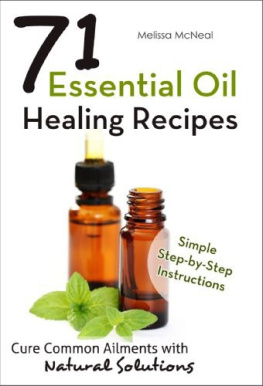 Melissa McNeal - Essential Oil Healing Recipes: 71 Recipes to Cure Common Ailments With Natural Solutions