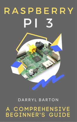 Barton - Raspberry Pi 3 : A Comprehensive Beginner’s Guide - From A To Z Simple Steps