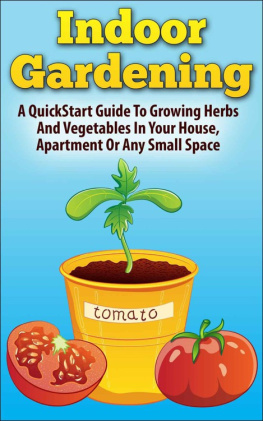 Leta Anderson Indoor Gardening: A Quickstart Guide to Growing Herbs and Vegetables in Your House, Apartment or Any Small Space