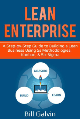 Bill Galvin - Lean Enterprise: A Step-by-Step Guide to Building a Lean Business Using 5s Methodologies, Kanban, & Six Sigma (Lean Six Book 6)