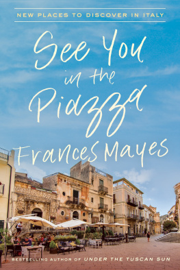 Frances Mayes - See You in the Piazza: New Places to Discover in Italy