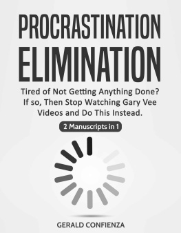 Gerald Confienza - Procrastination Elimination: Tired of not Getting Anything Done? If So, Stop Watching Gary Vee Videos and Do This Instead