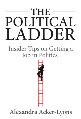 Alexandra Acker-Lyons - The Political Ladder: Insider Tips on Getting a Job in Politics