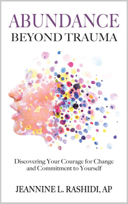 Jeannine L. Rashidi Abundance Beyond Trauma: Discovering Your Courage for Change and Commitment to Yourself