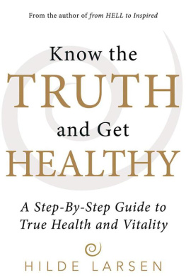 Hilde Larsen - Know the Truth and Get Healthy: A Step-By-Step Guide to True Health and Vitality