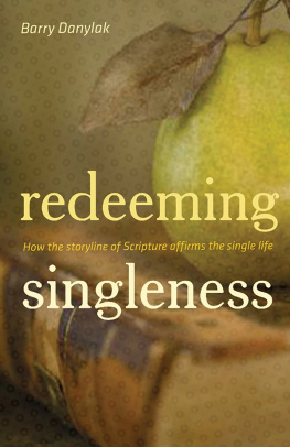 Barry Danylak Redeeming Singleness: How the Storyline of Scripture Affirms the Single Life