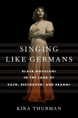 Kira Thurman - Singing Like Germans: Black Musicians in the Land of Bach, Beethoven, and Brahms