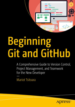 Mariot Tsitoara Beginning Git and GitHub: A Comprehensive Guide to Version Control, Project Management, and Teamwork for the New Developer