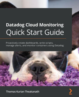 Thomas Kurian Theakanath - Datadog Cloud Monitoring Quick Start Guide: Proactively create dashboards, write scripts, manage alerts, and monitor containers using Datadog