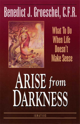 Benedict J. Groeschel - Arise from Darkness: What to Do When Life Doesnt Make Sense