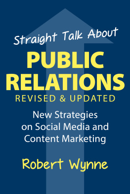 Robert Wynne - Straight Talk About Public Relations, Revised and Updated: New Strategies on Social Media and Content Marketing