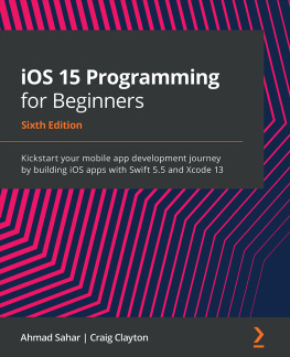Ahmad Sahar iOS 15 Programming for Beginners: Kickstart your mobile app development journey by building iOS apps with Swift 5.5 and Xcode 13, 6th Edition