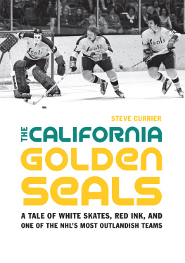 Steve Currier - The California Golden Seals - A Tale of White Skates, Red Ink and One of the NHLs Most Outlandish Teams