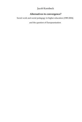 Jacob Kornbeck - Alternatives to convergence? : social work and social pedagogy in higher education (1989-2004) and the question of Europeanisation