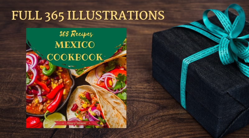 Mexican Cookbook 365 Volume 1 with FULL 365 ILLUSTRATIONS Follow the - photo 5