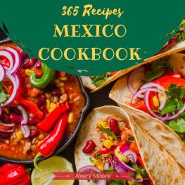 Avery Moore - Mexican Cookbook 365: Tasting Mexican Cuisine Right In Your Little Kitchen! (Best Mexican Cookbook, Mexican Dessert Cookbook, Slow Cooker Mexican Cookbook, Mexican Salsa Cookbook) [Book 1]