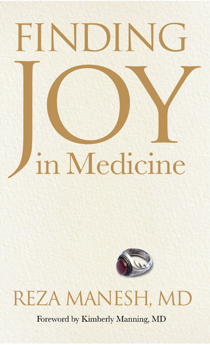 Praise for FINDING JOY IN MEDICINE In Finding Joy in Medicine Reza Manesh has - photo 1