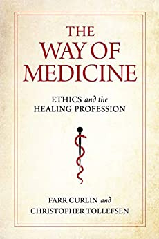 Farr Curlin - The Way of Medicine: Ethics and the Healing Profession
