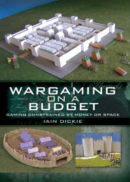 Iain Dickie Wargaming on a Budget: Gaming Constrained by Money or Space