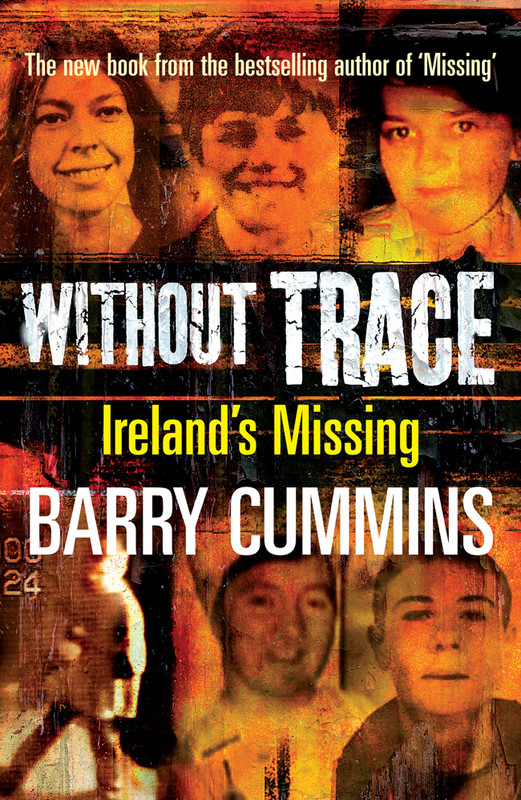 WITHOUT TRACE IRELANDS MISSING BARRY CUMMINS Gill Macmillan For every missing - photo 1