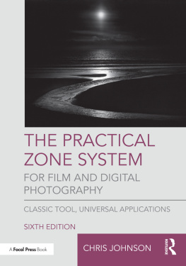 Chris Johnson The Practical Zone System for Film and Digital Photography: Classic Tool, Universal Applications