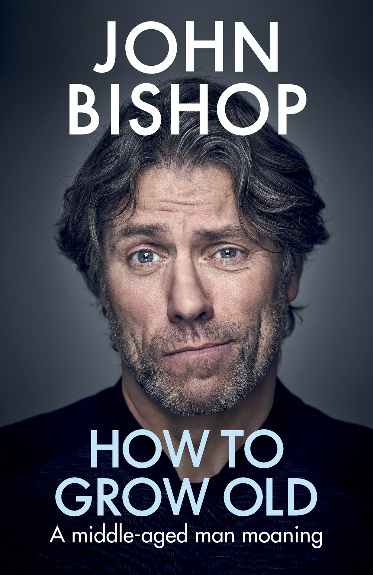 John Bishop HOW TO GROW OLD A Middle-Aged Man Moaning CONTENTS - photo 1