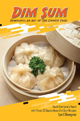 April Blomgren - Dim Sum Dumplings: An Art of The Chinese Food: Touch Everyones Heart with These 30 Supercilious Dim Sum Recipes