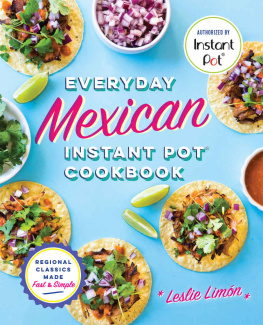 Leslie Limon - Everyday Mexican Instant Pot Cookbook: Regional Classics Made Fast and Simple